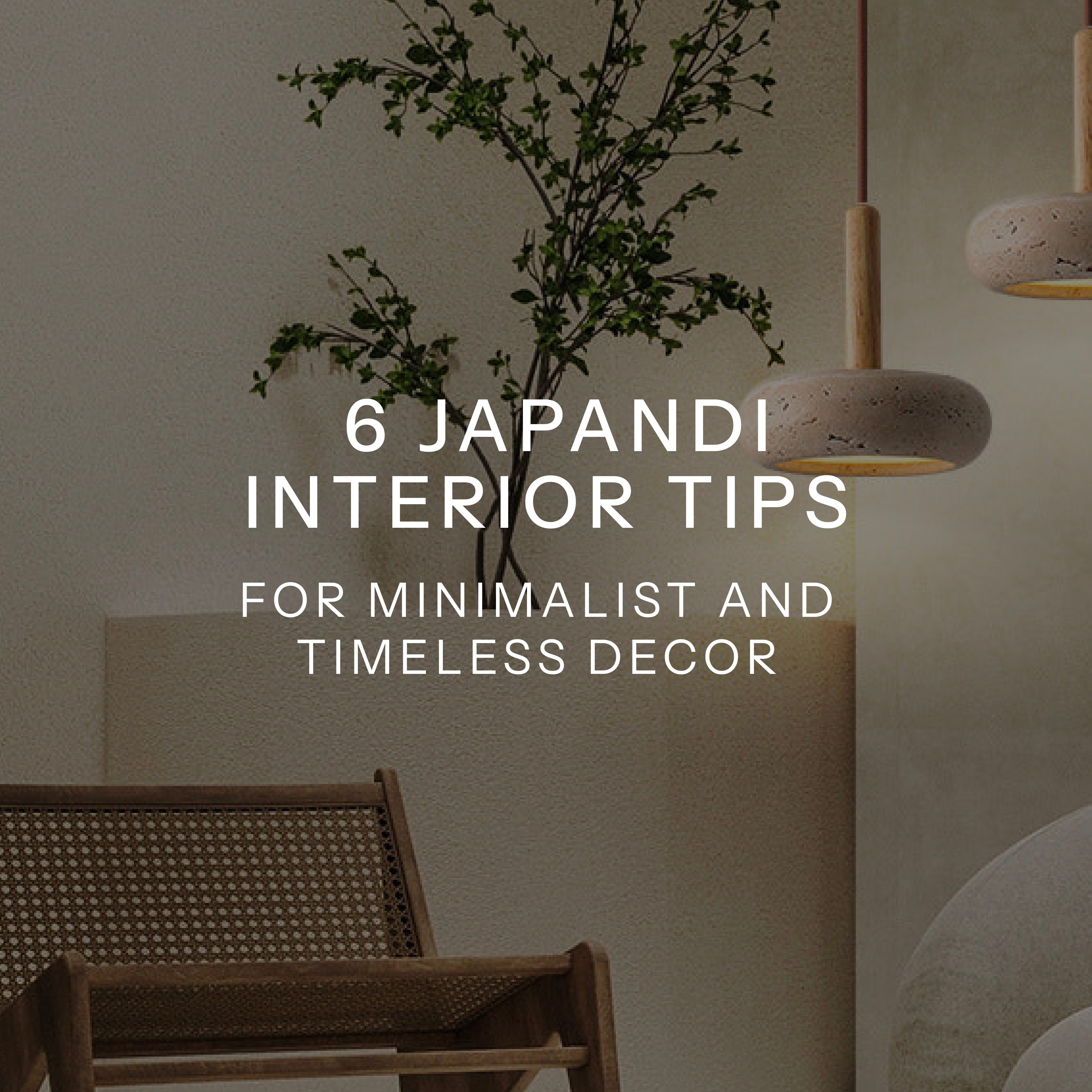 6 Japandi Interior Tips for  Minimalist and Timeless Decor