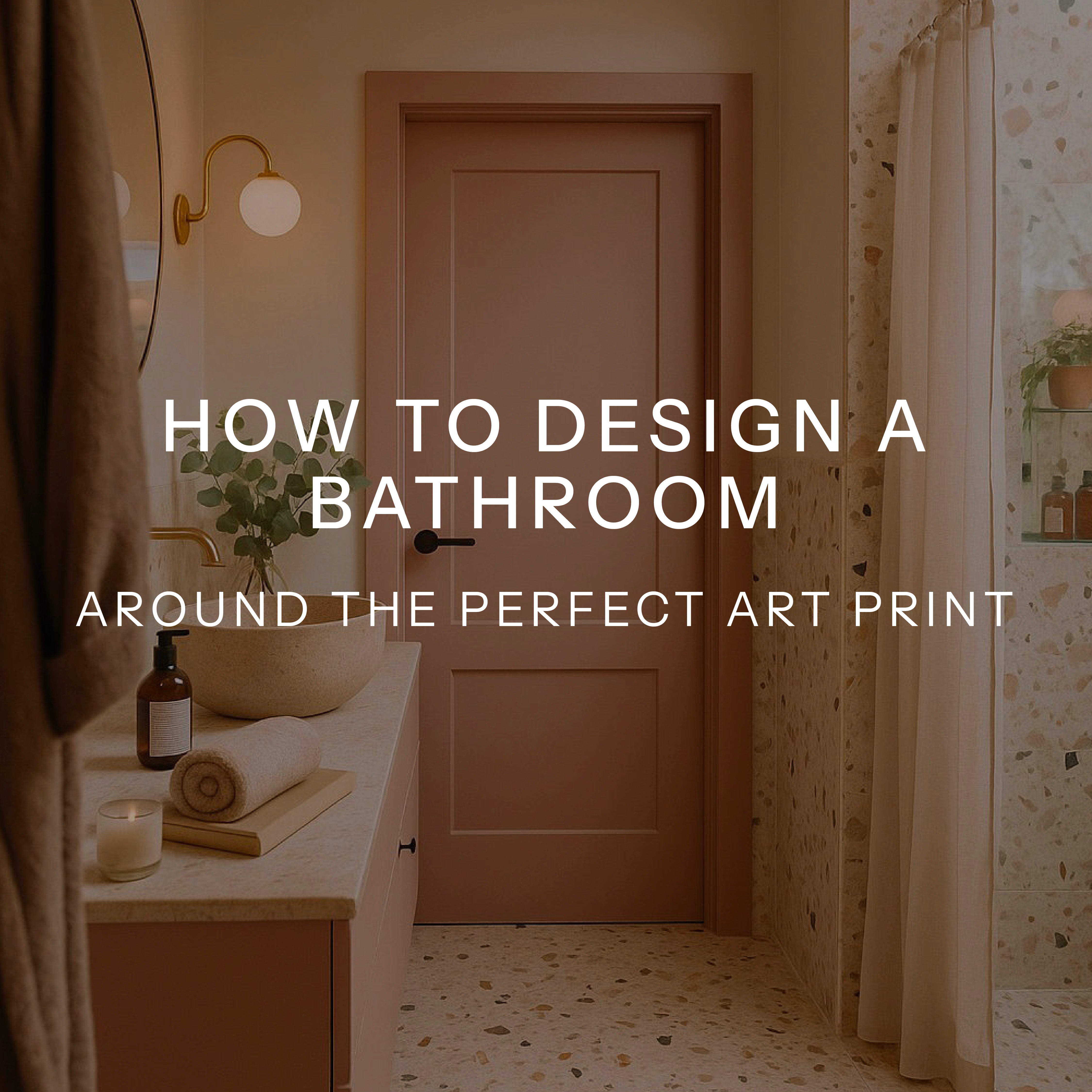 How to Design a Bathroom Around the Perfect Art Print