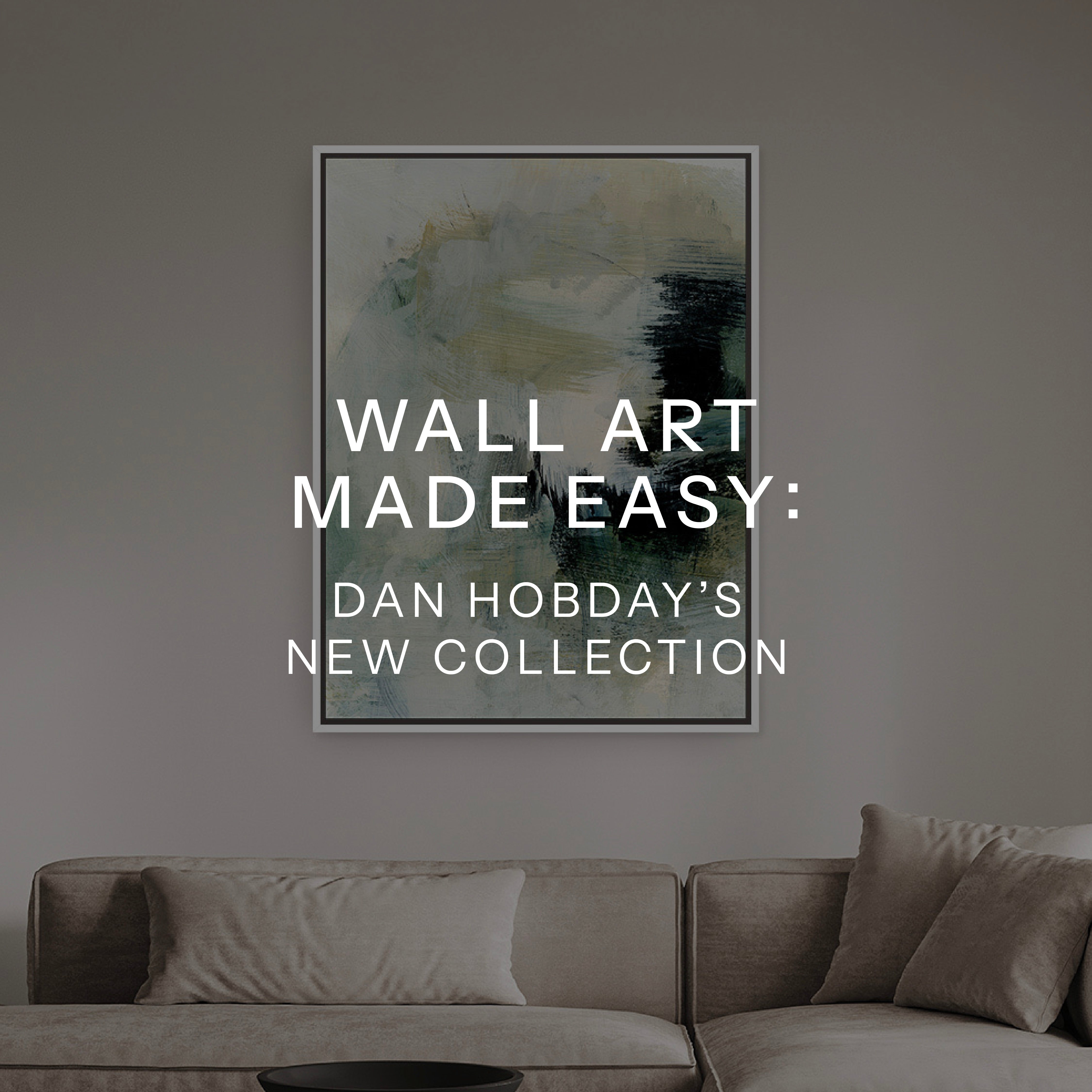 Modern Wall Art Made Easy: Dan Hobday’s New Collection